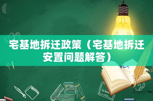 宅基地拆遷政策（宅基地拆遷安置問題解答）