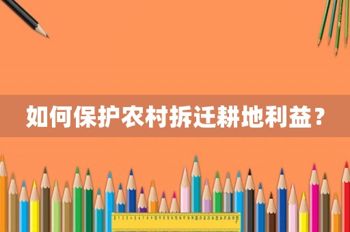 如何保護農村拆遷耕地利益？