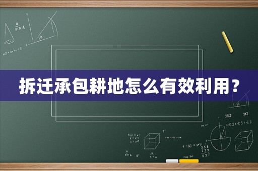 拆遷承包耕地怎么有效利用？