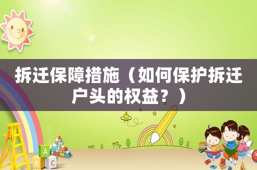 拆遷保障措施（如何保護拆遷戶頭的權益？）