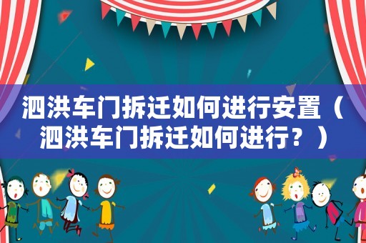 泗洪車門拆遷如何進行安置（泗洪車門拆遷如何進行？）