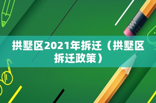拱墅區(qū)2021年拆遷（拱墅區(qū)拆遷政策）