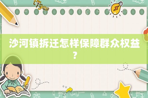 沙河鎮拆遷怎樣保障群眾權益？