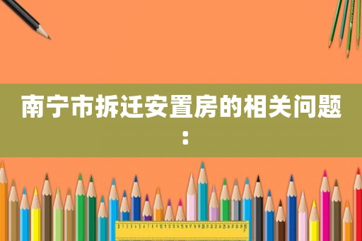 南寧市拆遷安置房的相關問題：