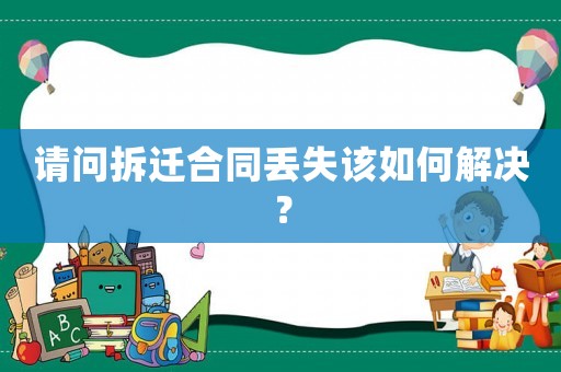請問拆遷合同丟失該如何解決？