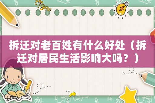 拆遷對老百姓有什么好處（拆遷對居民生活影響大嗎？）
