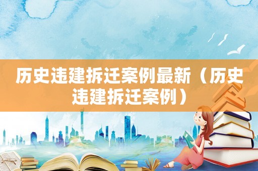 歷史違建拆遷案例最新（歷史違建拆遷案例）