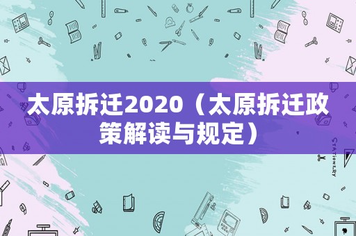 太原拆遷2020（太原拆遷政策解讀與規定）