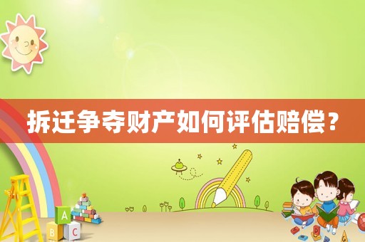 拆遷爭奪財產(chǎn)如何評估賠償？