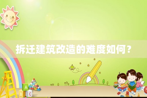 拆遷建筑改造的難度如何？
