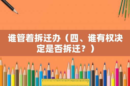 誰管著拆遷辦（四、誰有權決定是否拆遷？）