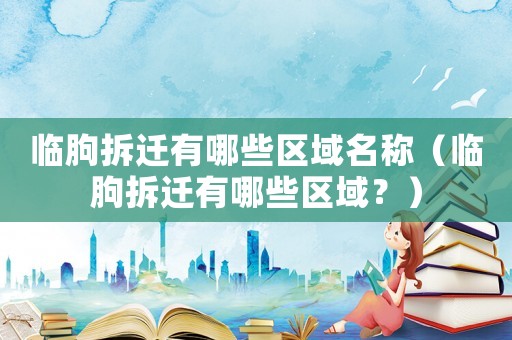 臨朐拆遷有哪些區域名稱（臨朐拆遷有哪些區域？）
