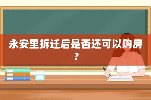 永安里拆遷后是否還可以購房？