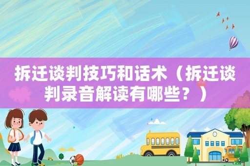 拆遷談判技巧和話術(shù)（拆遷談判錄音解讀有哪些？）