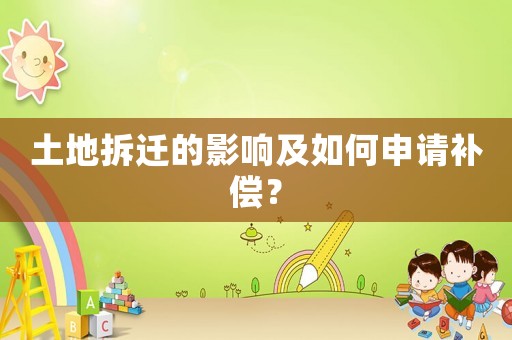 土地拆遷的影響及如何申請(qǐng)補(bǔ)償？