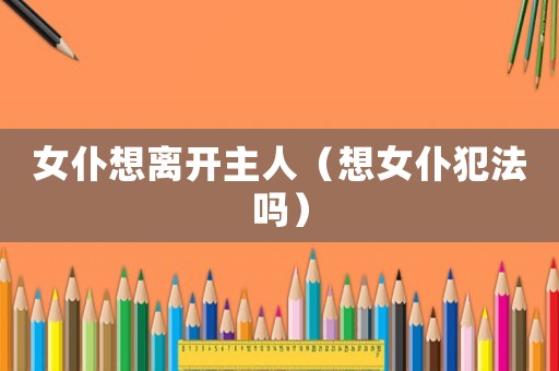 女仆想離開主人（想女仆犯法嗎）