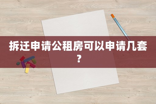 拆遷申請公租房可以申請幾套？