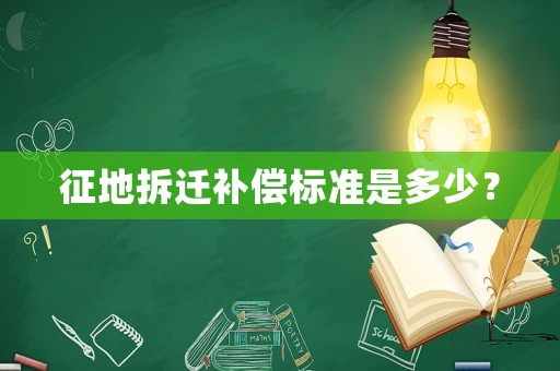 征地拆遷補償標準是多少？