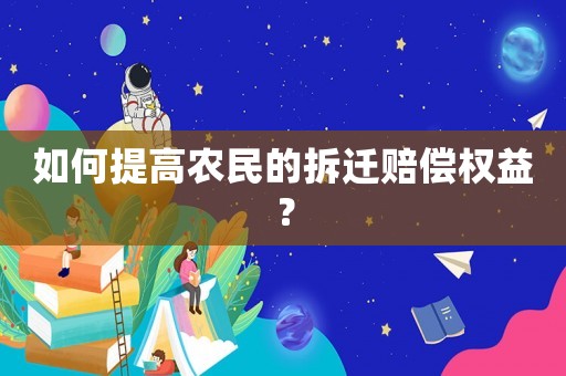 如何提高農民的拆遷賠償權益？