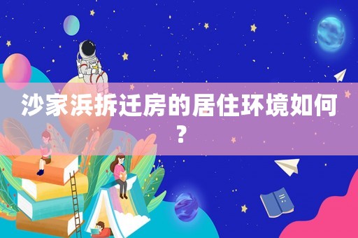沙家浜拆遷房的居住環境如何？