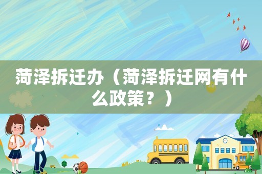 菏澤拆遷辦（菏澤拆遷網有什么政策？）