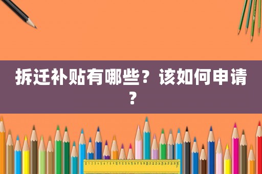 拆遷補貼有哪些？該如何申請？