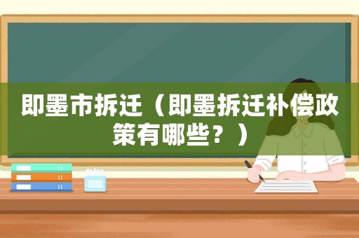 即墨市拆遷（即墨拆遷補償政策有哪些？）