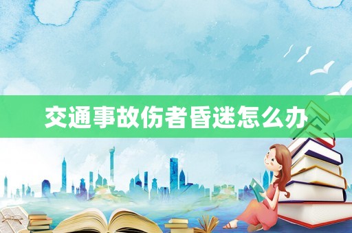交通事故傷者昏迷怎么辦