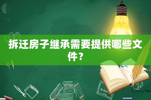 拆遷房子繼承需要提供哪些文件？