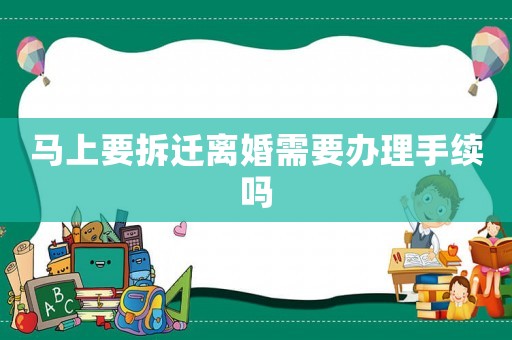 馬上要拆遷離婚需要辦理手續嗎
