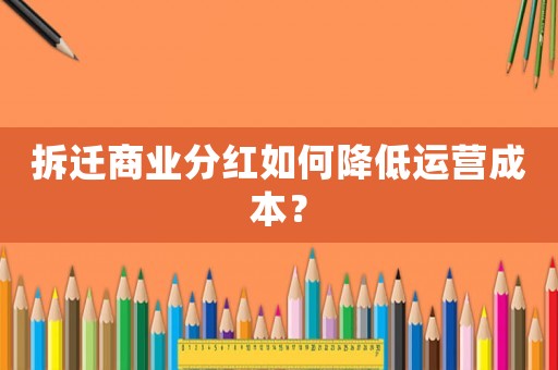 拆遷商業分紅如何降低運營成本？