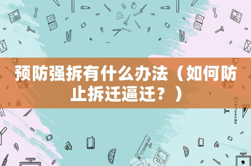 預防強拆有什么辦法（如何防止拆遷逼遷？）