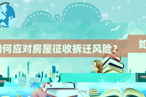 如何應對房屋征收拆遷風險？