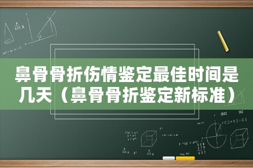 鼻骨骨折傷情鑒定最佳時間是幾天（鼻骨骨折鑒定新標準）