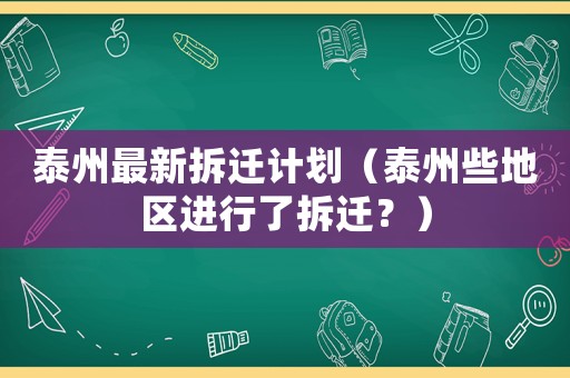 泰州最新拆遷計劃（泰州些地區(qū)進行了拆遷？）