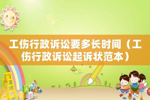 工傷行政訴訟要多長(zhǎng)時(shí)間（工傷行政訴訟起訴狀范本）