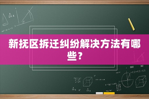 新撫區拆遷糾紛解決方法有哪些？