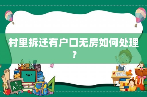 村里拆遷有戶口無房如何處理？