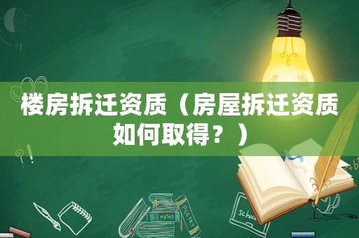 樓房拆遷資質（房屋拆遷資質如何取得？）