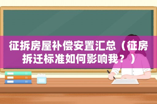 征拆房屋補(bǔ)償安置匯總（征房拆遷標(biāo)準(zhǔn)如何影響我？）