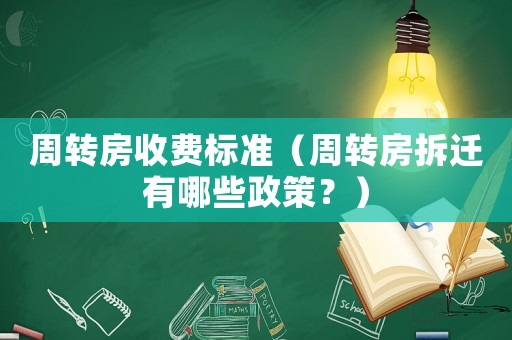 周轉房收費標準（周轉房拆遷有哪些政策？）
