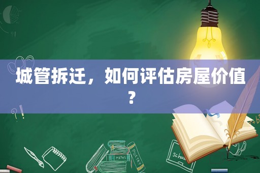 城管拆遷，如何評估房屋價值？