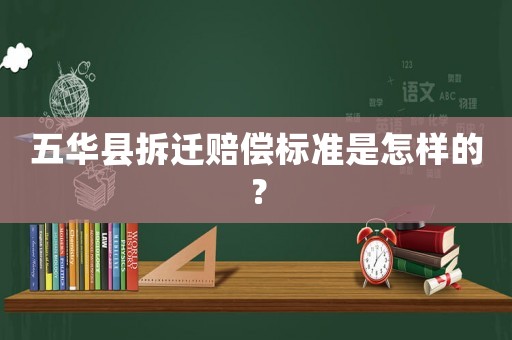 五華縣拆遷賠償標準是怎樣的？