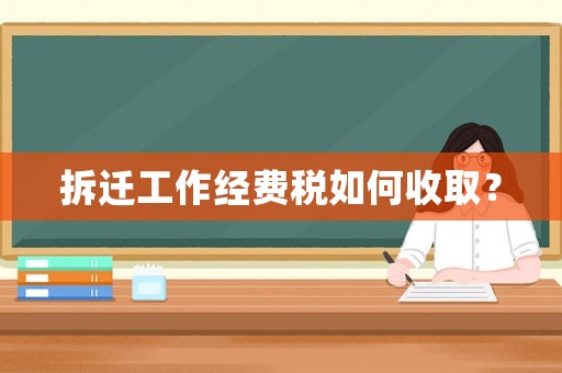 拆遷工作經(jīng)費(fèi)稅如何收取？