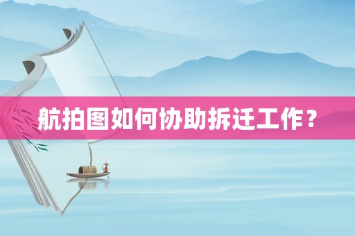 航拍圖如何協助拆遷工作？