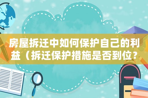 房屋拆遷中如何保護自己的利益（拆遷保護措施是否到位？）
