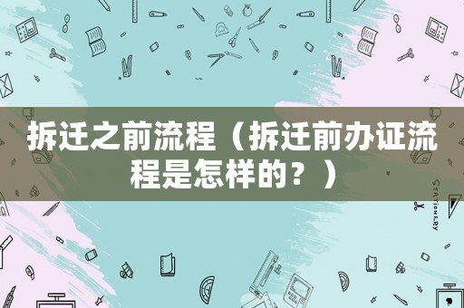 拆遷之前流程（拆遷前辦證流程是怎樣的？）