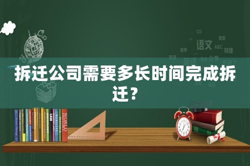 拆遷公司需要多長時間完成拆遷？