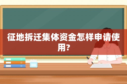 征地拆遷集體資金怎樣申請使用?