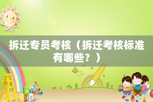 拆遷專員考核（拆遷考核標準有哪些？）